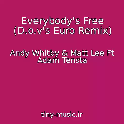 کاور آهنگ Everybody's Free (D.o.v's Euro Remix) از Andy Whitby & Matt Lee Ft Adam Tensta