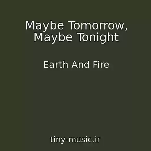 کاور آهنگ Maybe Tomorrow, Maybe Tonight از Earth And Fire