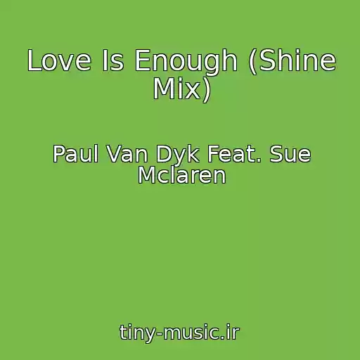 کاور آهنگ Love Is Enough (Shine Mix) از Paul Van Dyk Feat. Sue Mclaren