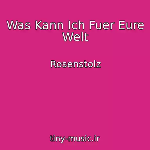 کاور آهنگ Was Kann Ich Fuer Eure Welt از Rosenstolz