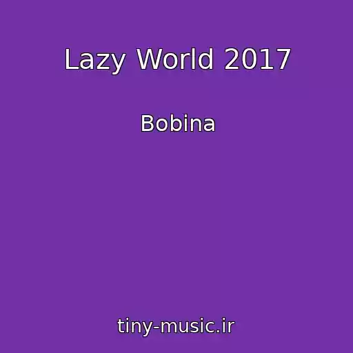 کاور آهنگ Lazy World 2017 از Bobina