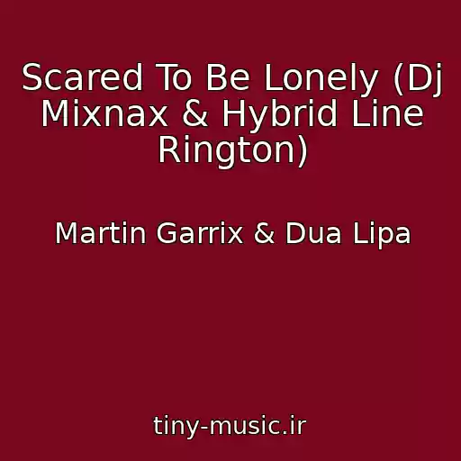 کاور آهنگ Scared To Be Lonely (Dj Mixnax & Hybrid Line Rington) از Martin Garrix & Dua Lipa