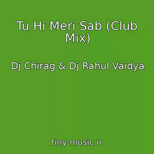 کاور آهنگ Tu Hi Meri Sab (Club Mix) از Dj Chirag & Dj Rahul Vaidya