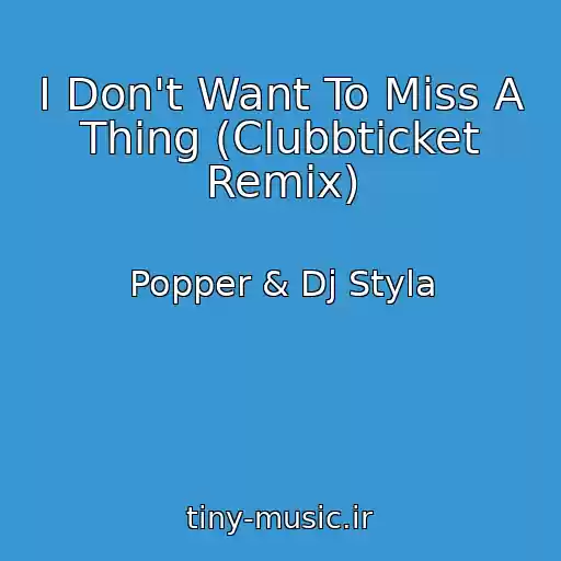 کاور آهنگ I Don't Want To Miss A Thing (Clubbticket Remix) از Popper & Dj Styla