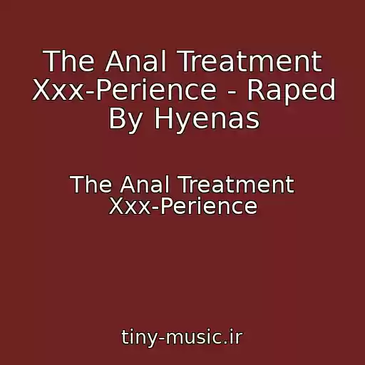 کاور آهنگ The Anal Treatment Xxx-Perience - Raped By Hyenas از The Anal Treatment Xxx-Perience