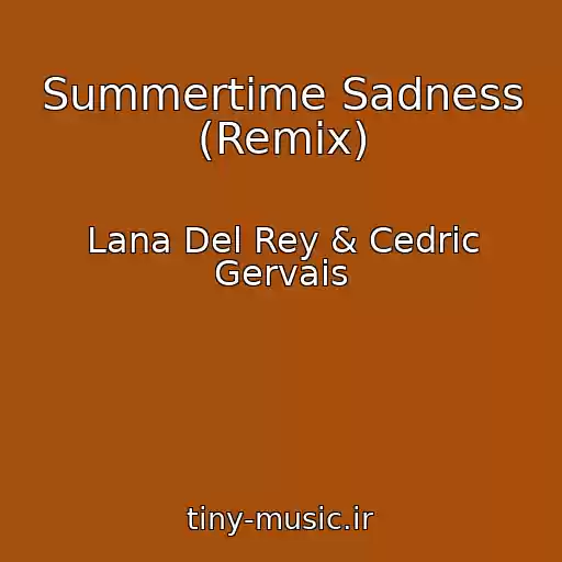کاور آهنگ Summertime Sadness (Remix) از Lana Del Rey & Cedric Gervais