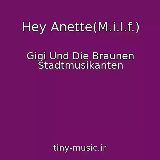 کاور آهنگ Hey Anette(M.i.l.f.) از Gigi Und Die Braunen Stadtmusikanten