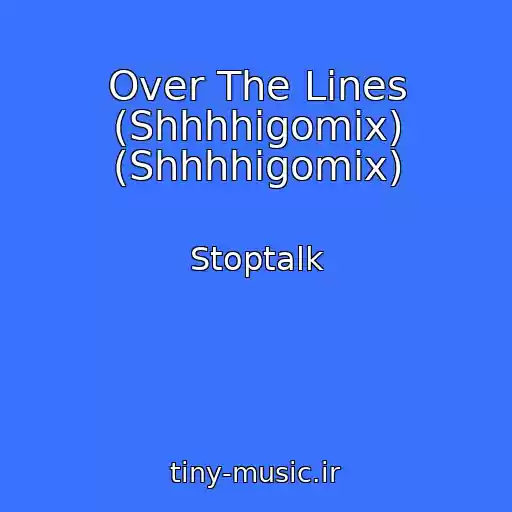کاور آهنگ Over The Lines (Shhhhigomix) (Shhhhigomix) از Stoptalk