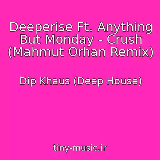 کاور آهنگ Deeperise Ft. Anything But Monday - Crush (Mahmut Orhan Remix) از Dip Khaus (Deep House)