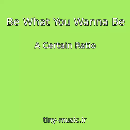 کاور آهنگ Be What You Wanna Be از A Certain Ratio