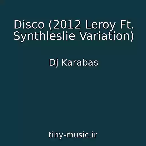 کاور آهنگ Disco (2012 Leroy Ft. Synthleslie Variation) از Dj Karabas