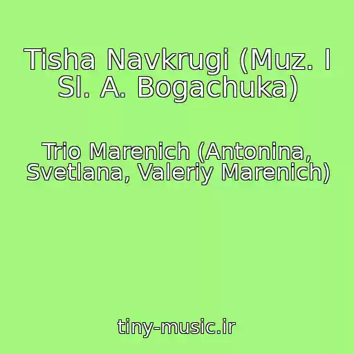 کاور آهنگ Tisha Navkrugi (Muz. I Sl. A. Bogachuka) از Trio Marenich (Antonina, Svetlana, Valeriy Marenich)
