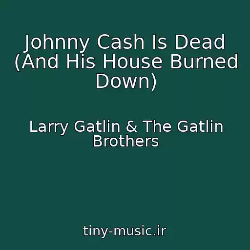 کاور آهنگ Johnny Cash Is Dead (And His House Burned Down) از Larry Gatlin & The Gatlin Brothers