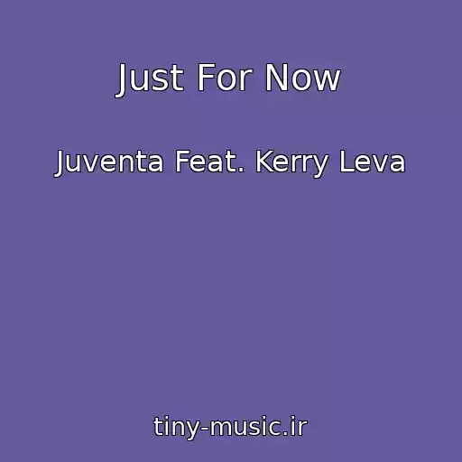 کاور آهنگ Just For Now از Juventa Feat. Kerry Leva