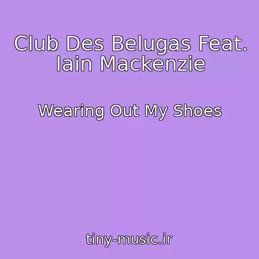 کاور آهنگ Club Des Belugas Feat. Iain Mackenzie از Wearing Out My Shoes