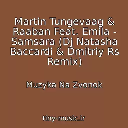 کاور آهنگ Martin Tungevaag & Raaban Feat. Emila - Samsara (Dj Natasha Baccardi & Dmitriy Rs Remix) از Muzyka Na Zvonok
