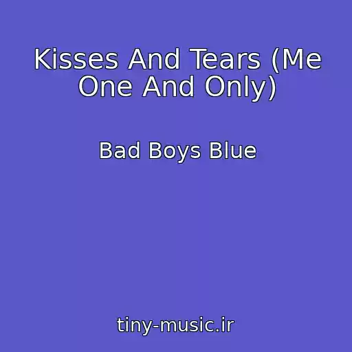 کاور آهنگ Kisses And Tears (Me One And Only) از Bad Boys Blue