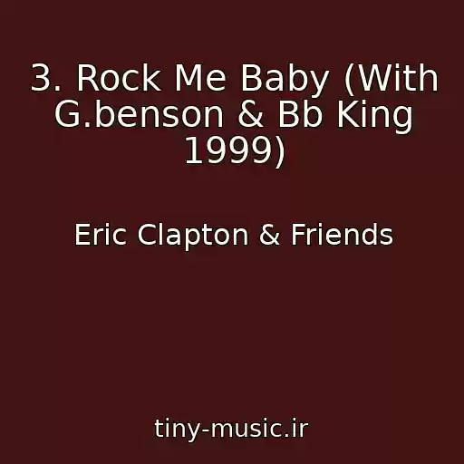 کاور آهنگ 3. Rock Me Baby (With G.benson & Bb King 1999) از Eric Clapton & Friends