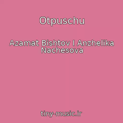 کاور آهنگ Otpuschu از Azamat Bishtov I Anzhelika Nachesova