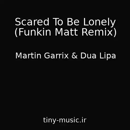 کاور آهنگ Scared To Be Lonely (Funkin Matt Remix) از Martin Garrix & Dua Lipa