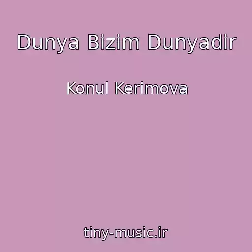 کاور آهنگ Dunya Bizim Dunyadir از Konul Kerimova