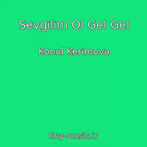 کاور آهنگ Sevgilim Ol Gel Gel از Konul Kerimova