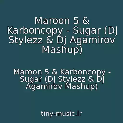 کاور آهنگ Maroon 5 & Karboncopy - Sugar (Dj Stylezz & Dj Agamirov Mashup) از Maroon 5 & Karboncopy - Sugar (Dj Stylezz & Dj Agamirov Mashup)