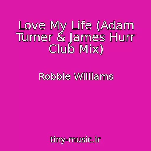 کاور آهنگ Love My Life (Adam Turner & James Hurr Club Mix) از Robbie Williams