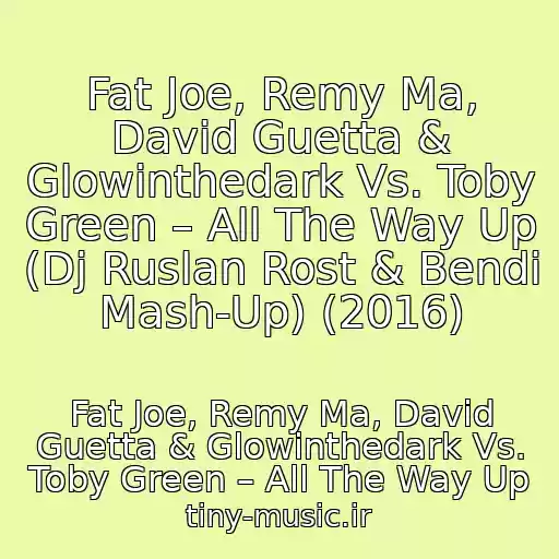 کاور آهنگ Fat Joe, Remy Ma, David Guetta & Glowinthedark Vs. Toby Green – All The Way Up (Dj Ruslan Rost & Bendi Mash-Up) (2016) از Fat Joe, Remy Ma, David Guetta & Glowinthedark Vs. Toby Green – All The Way Up