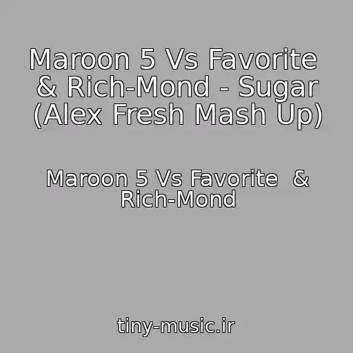 کاور آهنگ Maroon 5 Vs Favorite  & Rich-Mond - Sugar (Alex Fresh Mash Up) از Maroon 5 Vs Favorite  & Rich-Mond