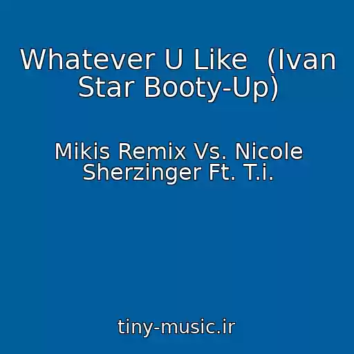 کاور آهنگ Whatever U Like  (Ivan Star Booty-Up) از Mikis Remix Vs. Nicole Sherzinger Ft. T.i.