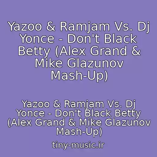 کاور آهنگ Yazoo & Ramjam Vs. Dj Yonce - Don't Black Betty (Alex Grand & Mike Glazunov Mash-Up) از Yazoo & Ramjam Vs. Dj Yonce - Don't Black Betty (Alex Grand & Mike Glazunov Mash-Up)