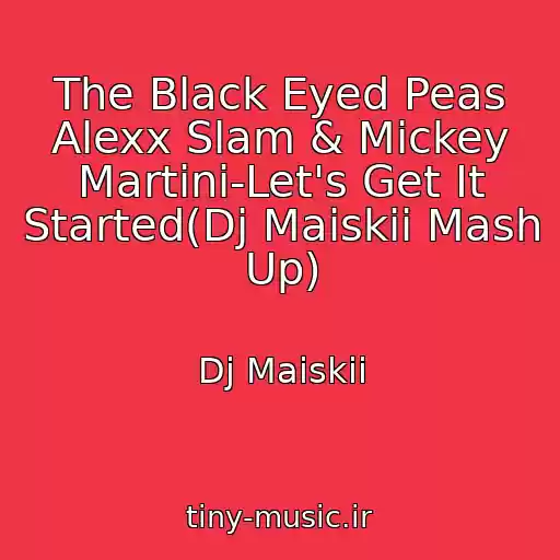 کاور آهنگ The Black Eyed Peas Alexx Slam & Mickey Martini-Let's Get It Started(Dj Maiskii Mash Up) از Dj Maiskii