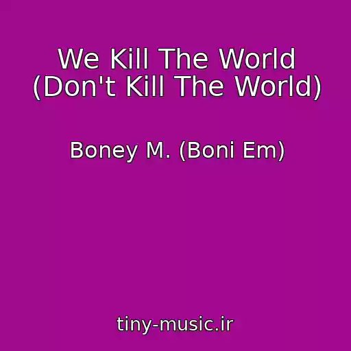 کاور آهنگ We Kill The World (Don't Kill The World) از Boney M. (Boni Em)