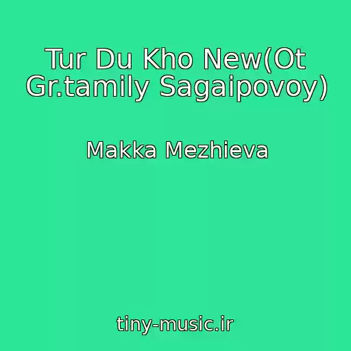 کاور آهنگ Tur Du Kho New(Ot Gr.tamily Sagaipovoy) از Makka Mezhieva