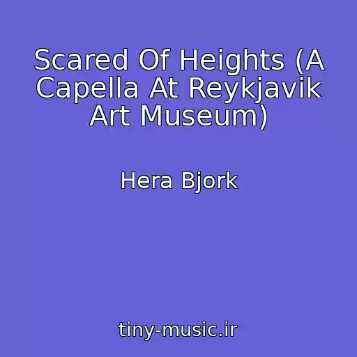 کاور آهنگ Scared Of Heights (A Capella At Reykjavik Art Museum) از Hera Bjork