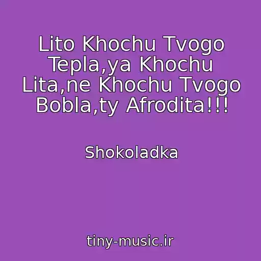 کاور آهنگ Lito Khochu Tvogo Tepla,ya Khochu Lita,ne Khochu Tvogo Bobla,ty Afrodita!!! از Shokoladka