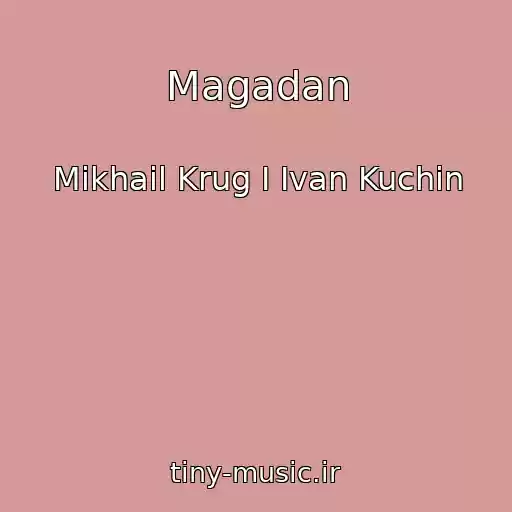کاور آهنگ Magadan از Mikhail Krug I Ivan Kuchin