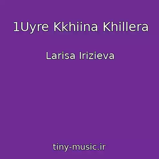 کاور آهنگ 1Uyre Kkhiina Khillera از Larisa Irizieva