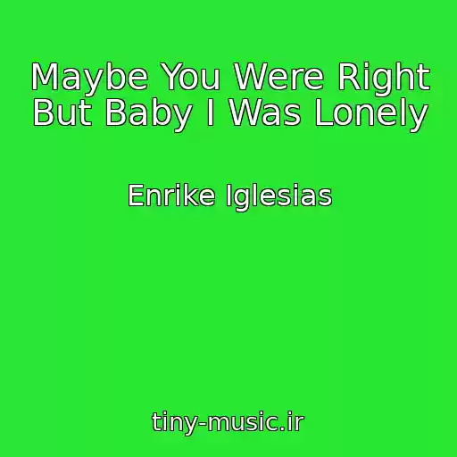 کاور آهنگ Maybe You Were Right But Baby I Was Lonely از Enrike Iglesias