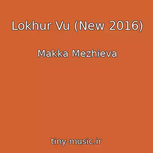 کاور آهنگ Lokhur Vu (New 2016) از Makka Mezhieva
