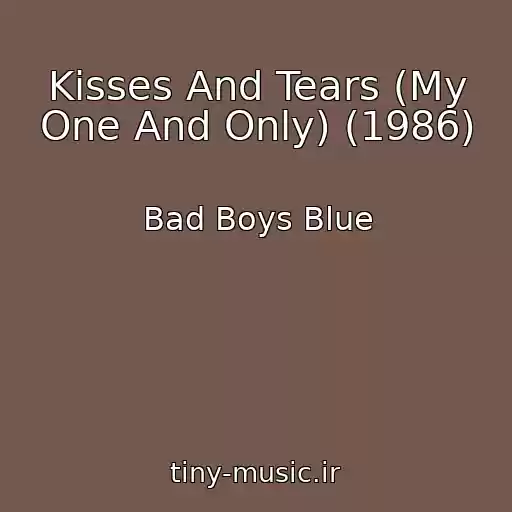 کاور آهنگ Kisses And Tears (My One And Only) (1986) از Bad Boys Blue
