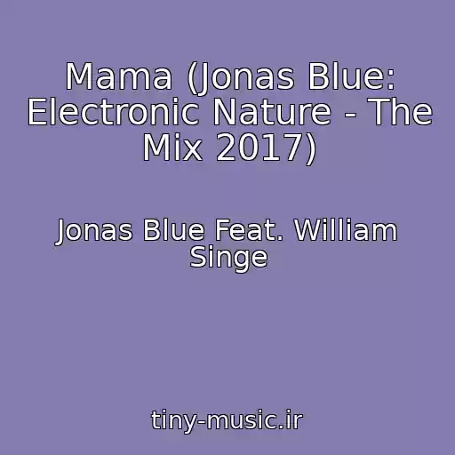 کاور آهنگ Mama (Jonas Blue: Electronic Nature - The Mix 2017) از Jonas Blue Feat. William Singe