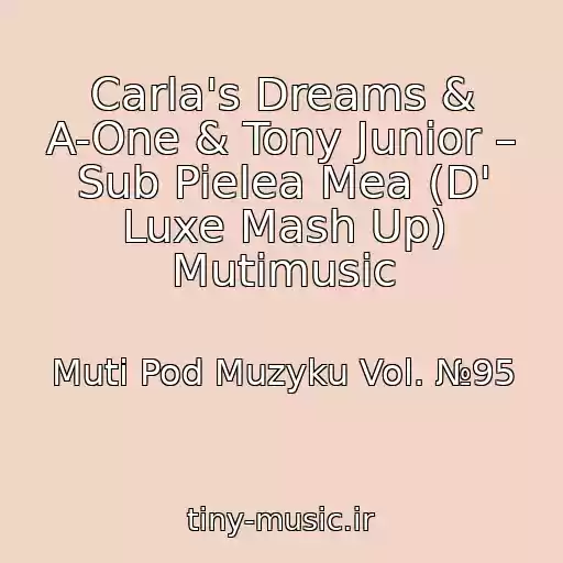 کاور آهنگ Carla's Dreams & A-One & Tony Junior – Sub Pielea Mea (D' Luxe Mash Up) Mutimusic از Muti Pod Muzyku Vol. №95