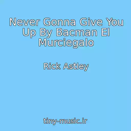 کاور آهنگ Never Gonna Give You Up By Bacman El Murciegalo از Rick Astley