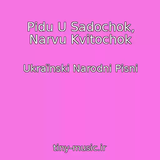 کاور آهنگ Pіdu U Sadochok, Narvu Kvіtochok از Ukraїnskі Narodnі Pіsnі