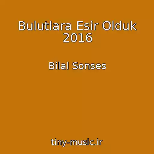 کاور آهنگ Bulutlara Esir Olduk 2016 از Bilal Sonses