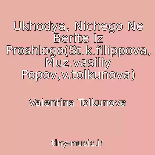 کاور آهنگ Ukhodya, Nichego Ne Berite Iz Proshlogo(St.k.filippova, Muz.vasiliy Popov,v.tolkunova) از Valentina Tolkunova