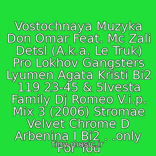 کاور آهنگ Vostochnaya Muzyka Don Omar Feat. Mc Zali Detsl (A.k.a. Le Truk) Pro Lokhov Gangsters Lyumen Agata Kristi Bi2 119 23-45 & 5Ivesta Family Dj Romeo V.i.p. Mix 3 (2006) Stromae Velvet Chrome D Arbenina I Bi2 . .only For You از Neizvestnyy Ispolnitel