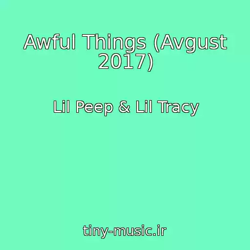 کاور آهنگ Awful Things (Avgust 2017) از Lil Peep & Lil Tracy